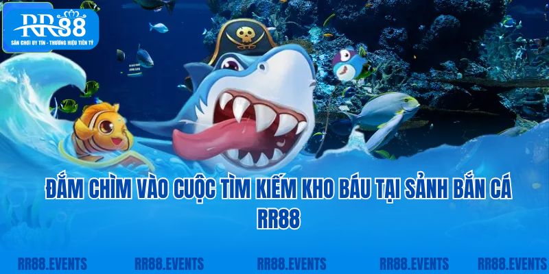 Đắm chìm vào cuộc tìm kiếm kho báu tại sảnh bắn cá RR88