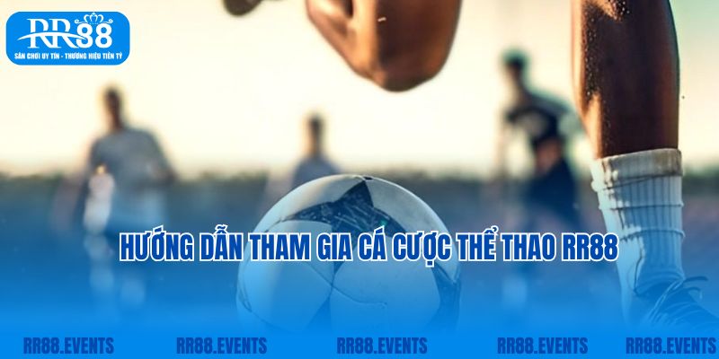 Hướng dẫn cách thức tham gia cá cược thể thao RR88 chi tiết nhất